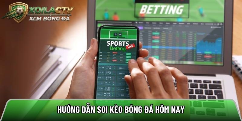 Các bước để soi kèo hôm nay hiệu quả