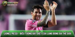 Lionel Messi – Biểu tượng bất diệt của làng bóng đá thế giới