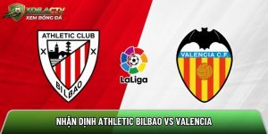 Nhận định Athletic Bilbao vs Valencia, 21h15 ngày 10/5 – La Liga