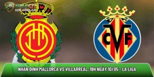 Nhận định Mallorca vs Villarreal, 19h ngày 10/05 – La Liga