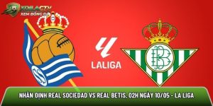 Nhận định Real Sociedad vs Real Betis, 02h ngày 10/05 – La Liga