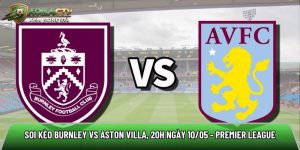 Soi kèo Burnley vs Aston Villa, 20h ngày 10/05 – Premier League